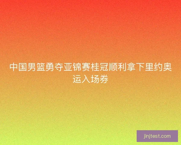 中国男篮勇夺亚锦赛桂冠顺利拿下里约奥运入场券