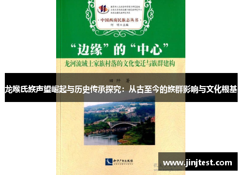 龙喉氏族声望崛起与历史传承探究：从古至今的族群影响与文化根基